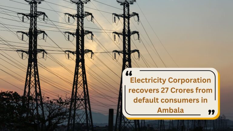 Electricity Corporation recovers 27 Crores from default consumers in Ambala