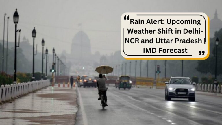 Rain Alert: Upcoming Weather Shift in Delhi-NCR and Uttar Pradesh | IMD Forecast