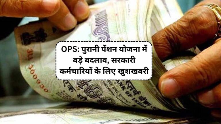 OPS: पुरानी पेंशन योजना में बड़े बदलाव, सरकारी कर्मचारियों के लिए खुशखबरी